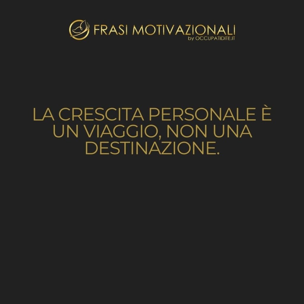 La crescita personale è un viaggio, non una destinazione. – Anonimo
