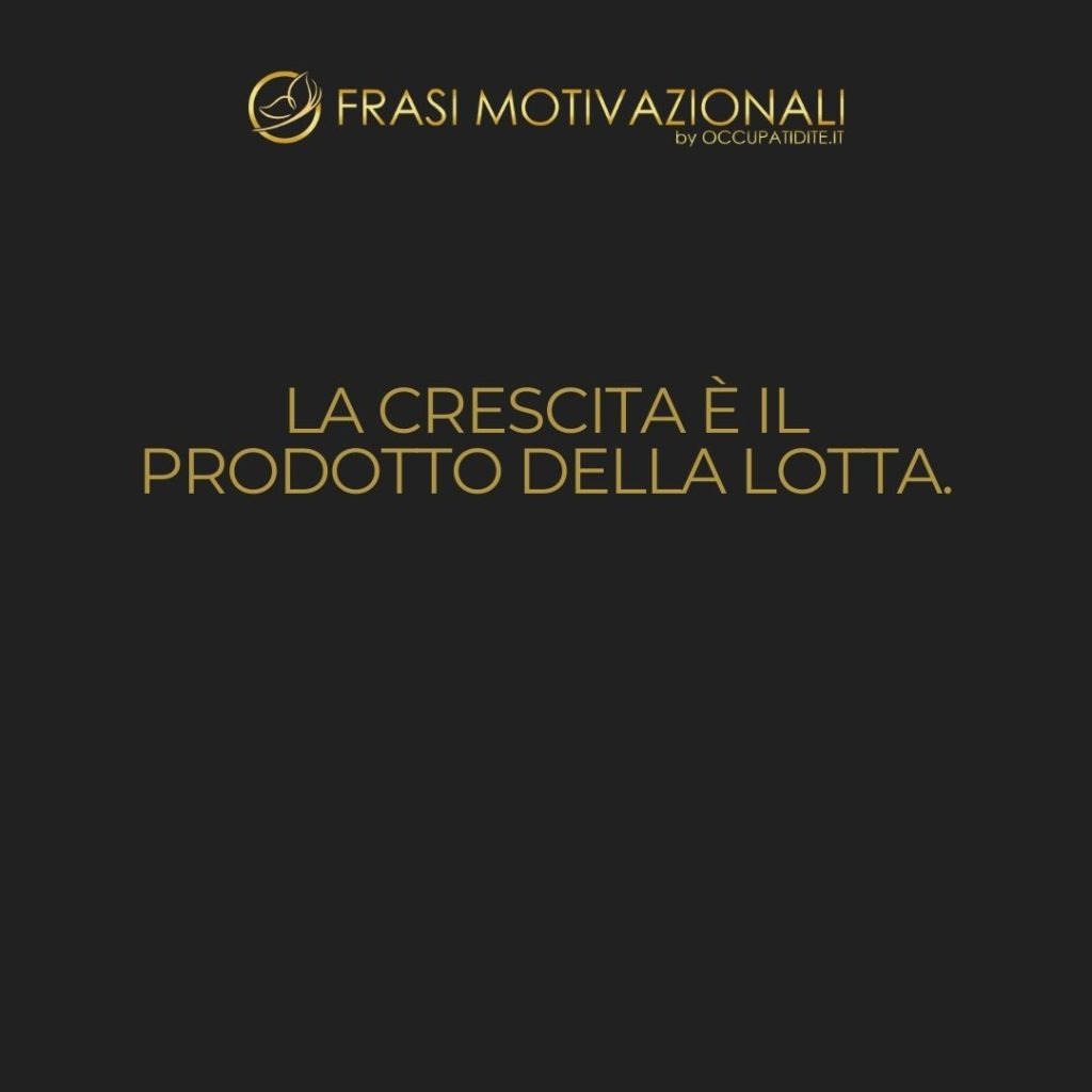 La crescita è il prodotto della lotta. – Napoleon Hill