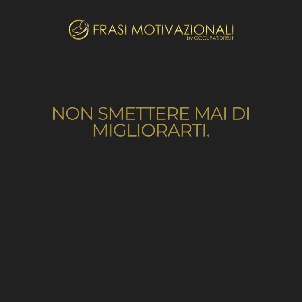 Non smettere mai di migliorarti. – Anonimo