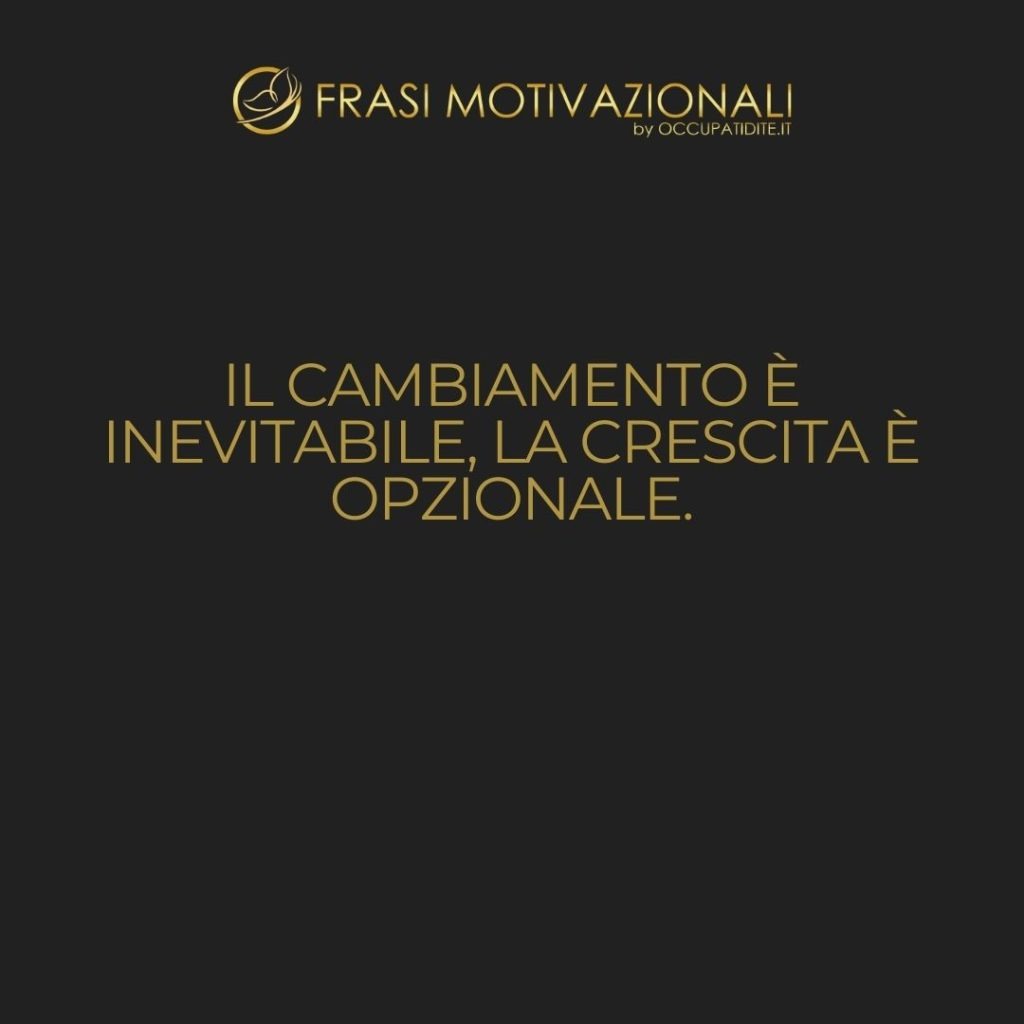 Il cambiamento è inevitabile, la crescita è opzionale.  –   John C. Maxwell