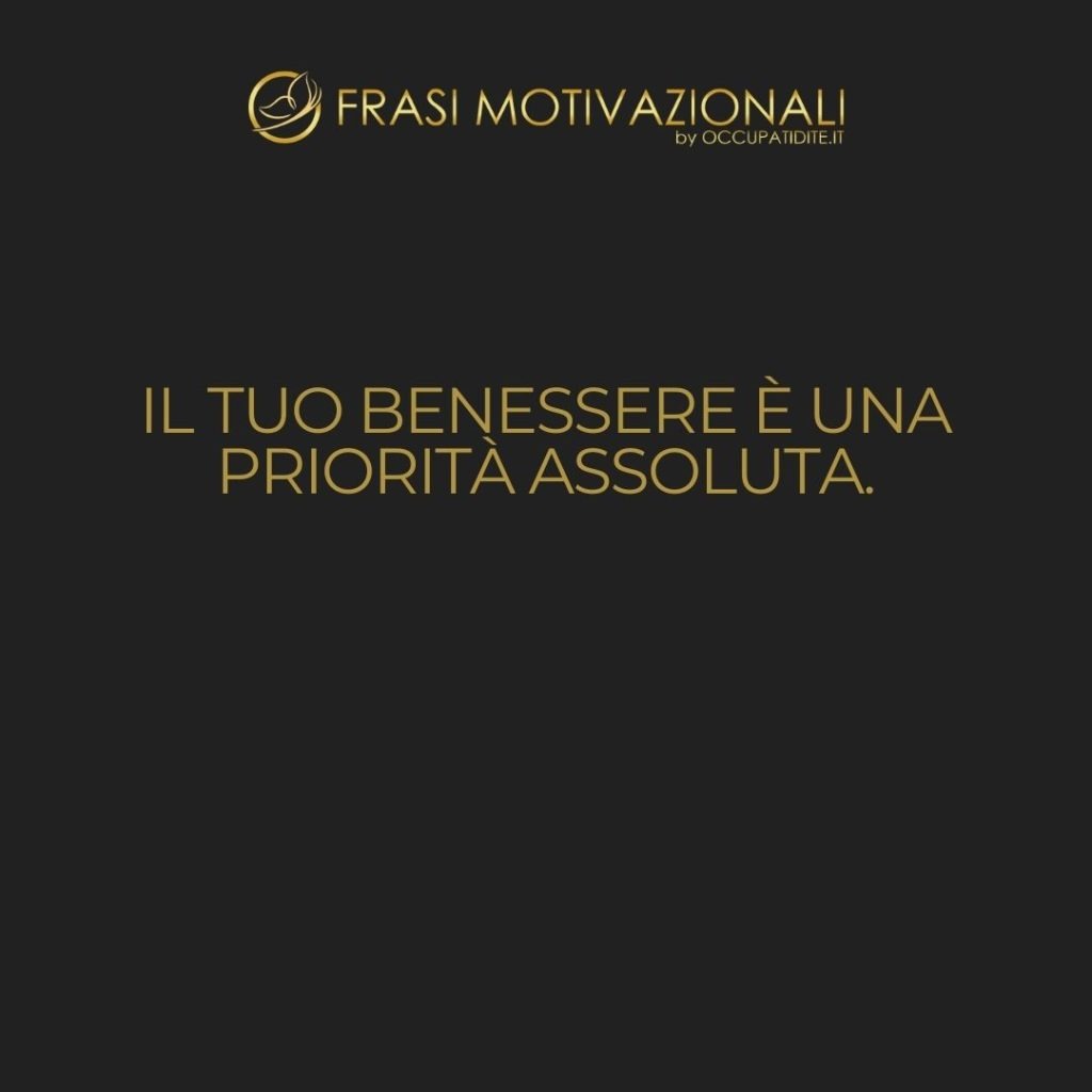 Il tuo benessere è una priorità assoluta.  –   Anonimo