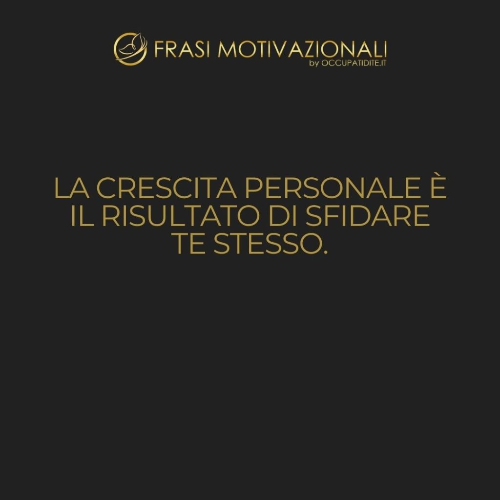 La crescita personale è il risultato di sfidare te stesso.  –   Anonimo