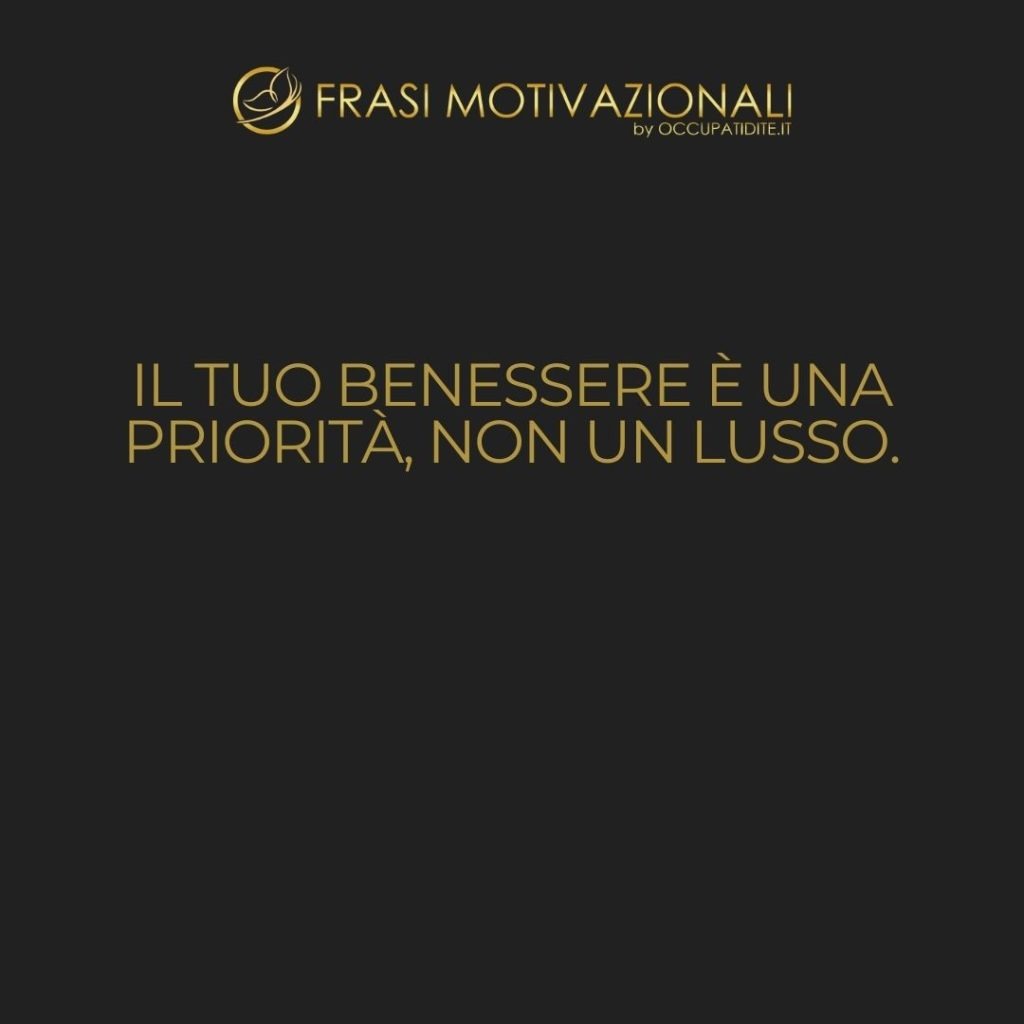 Il tuo benessere è una priorità, non un lusso.  –   Anonimo