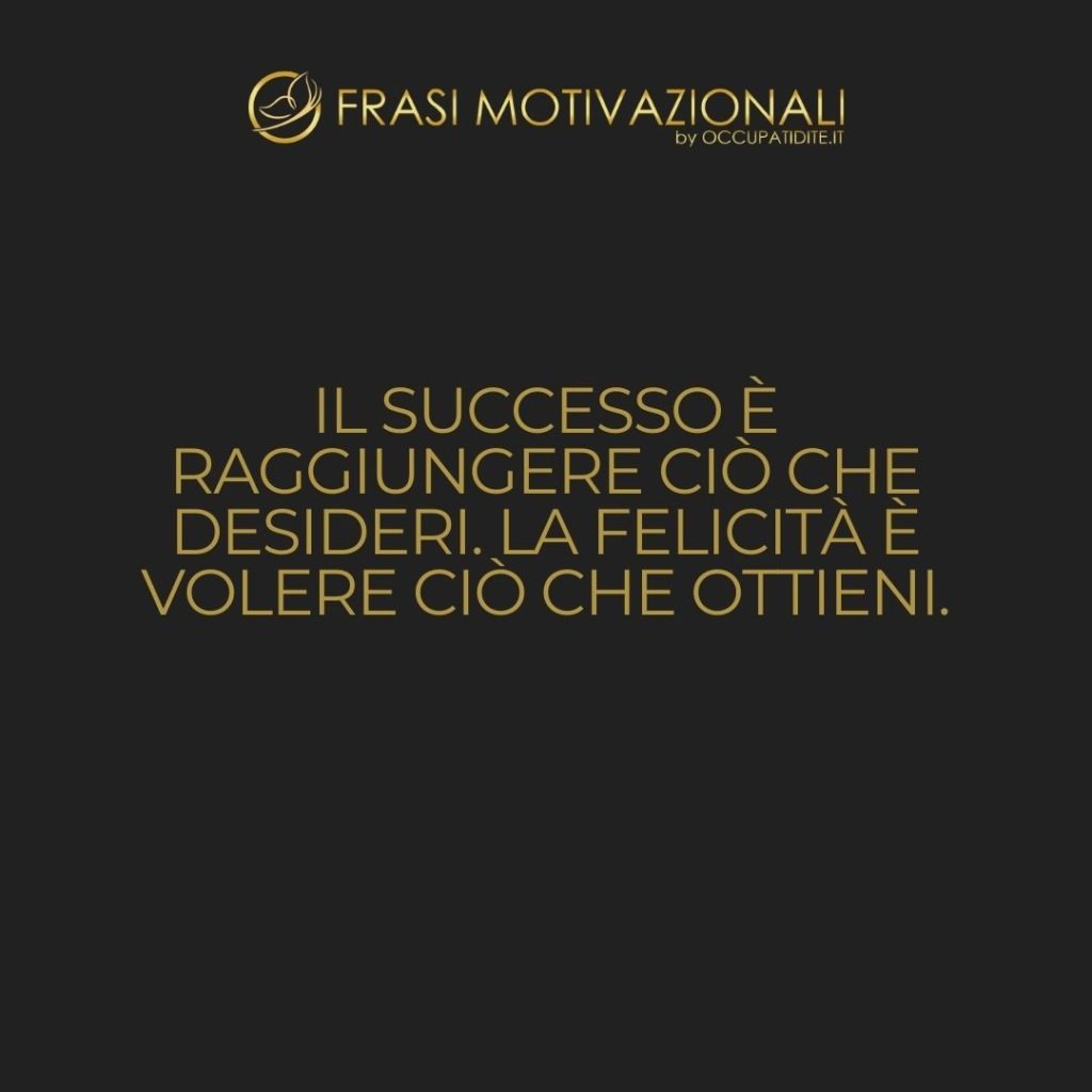 Il successo è raggiungere ciò che desideri. La felicità è volere ciò che ottieni.  –   Dale Carnegie