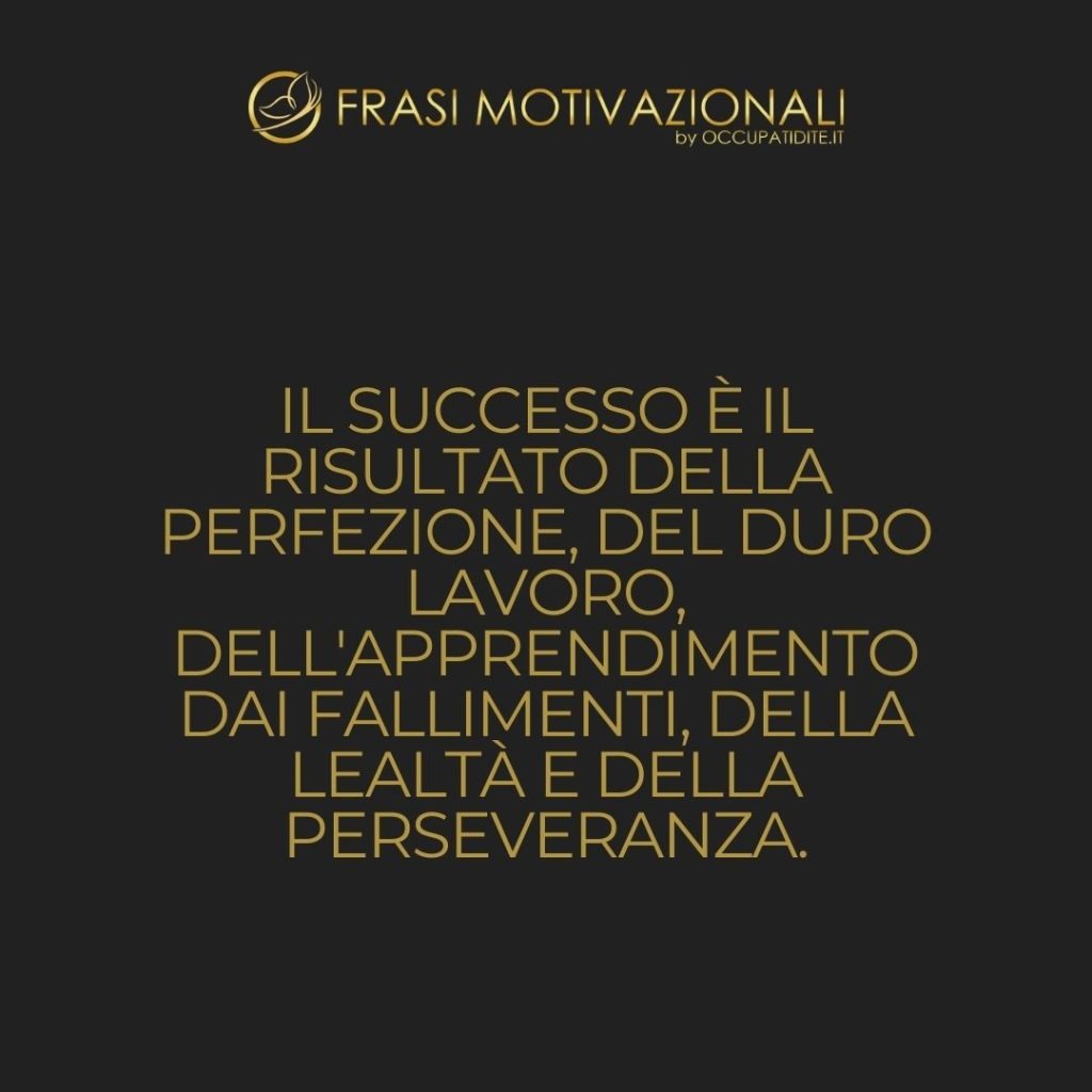 Il successo è il risultato della perfezione, del duro lavoro, dell’apprendimento dai fallimenti, della lealtà e della perseveranza.  –   Colin Powell