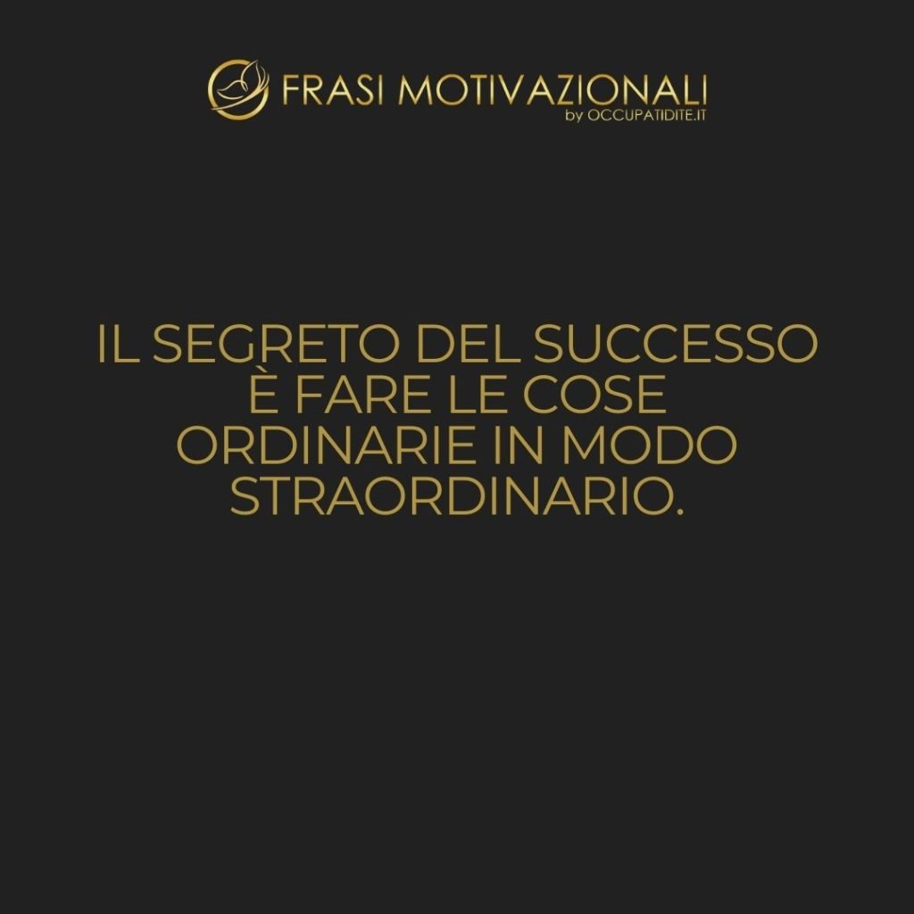 Il segreto del successo è fare le cose ordinarie in modo straordinario. – John D. Rockefeller Jr.