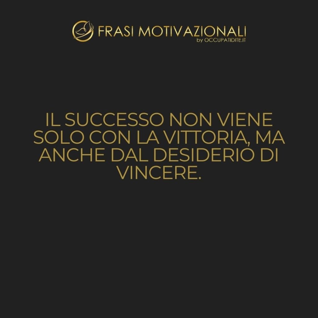 Il successo non viene solo con la vittoria, ma anche dal desiderio di vincere.  –   Friedrich Nietzsche