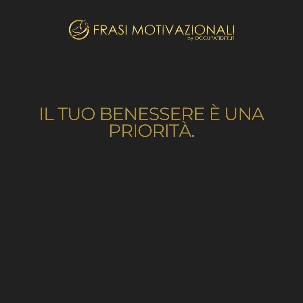 Il tuo benessere è una priorità.  –   Anonimo
