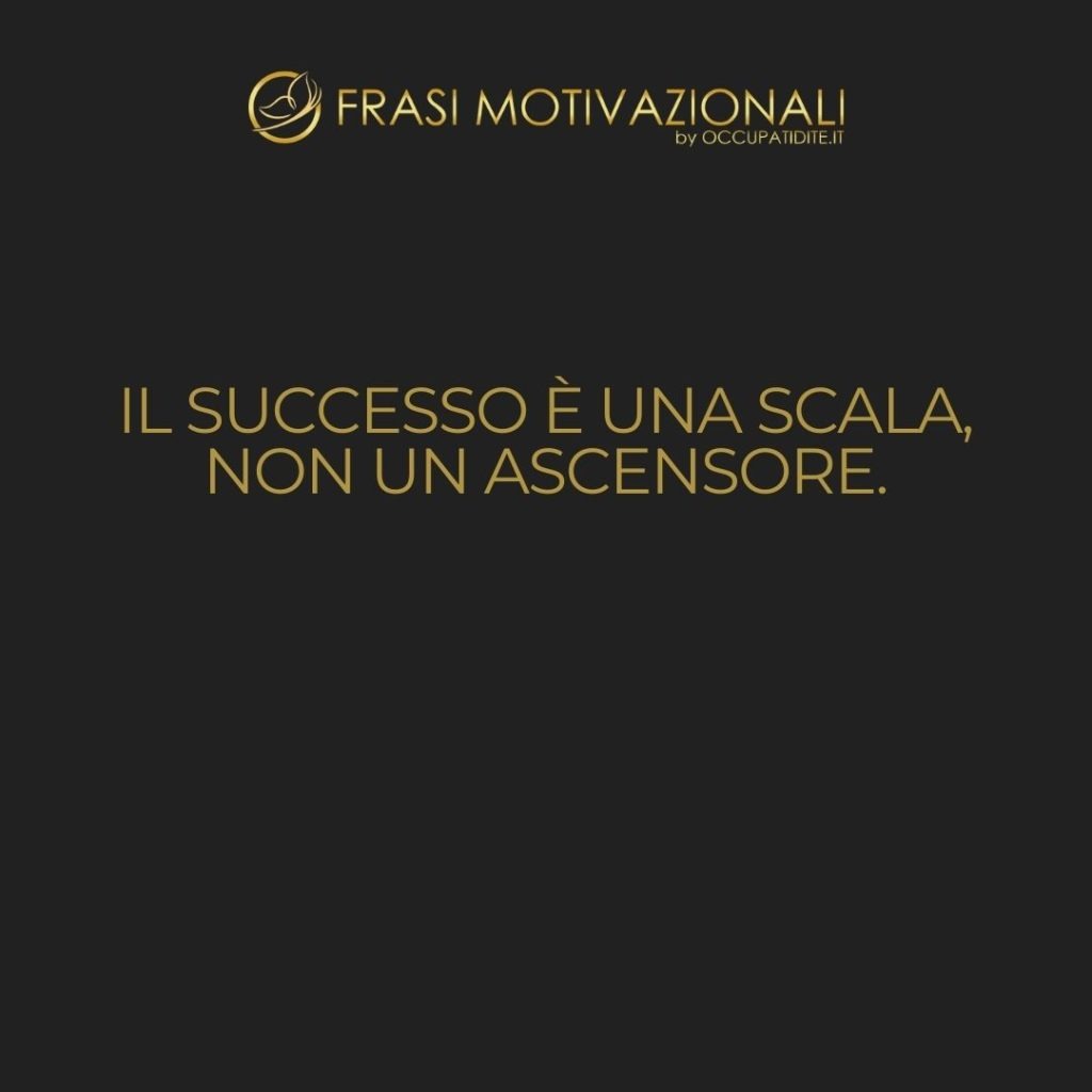 Il successo è una scala, non un ascensore. – Zig Ziglar
