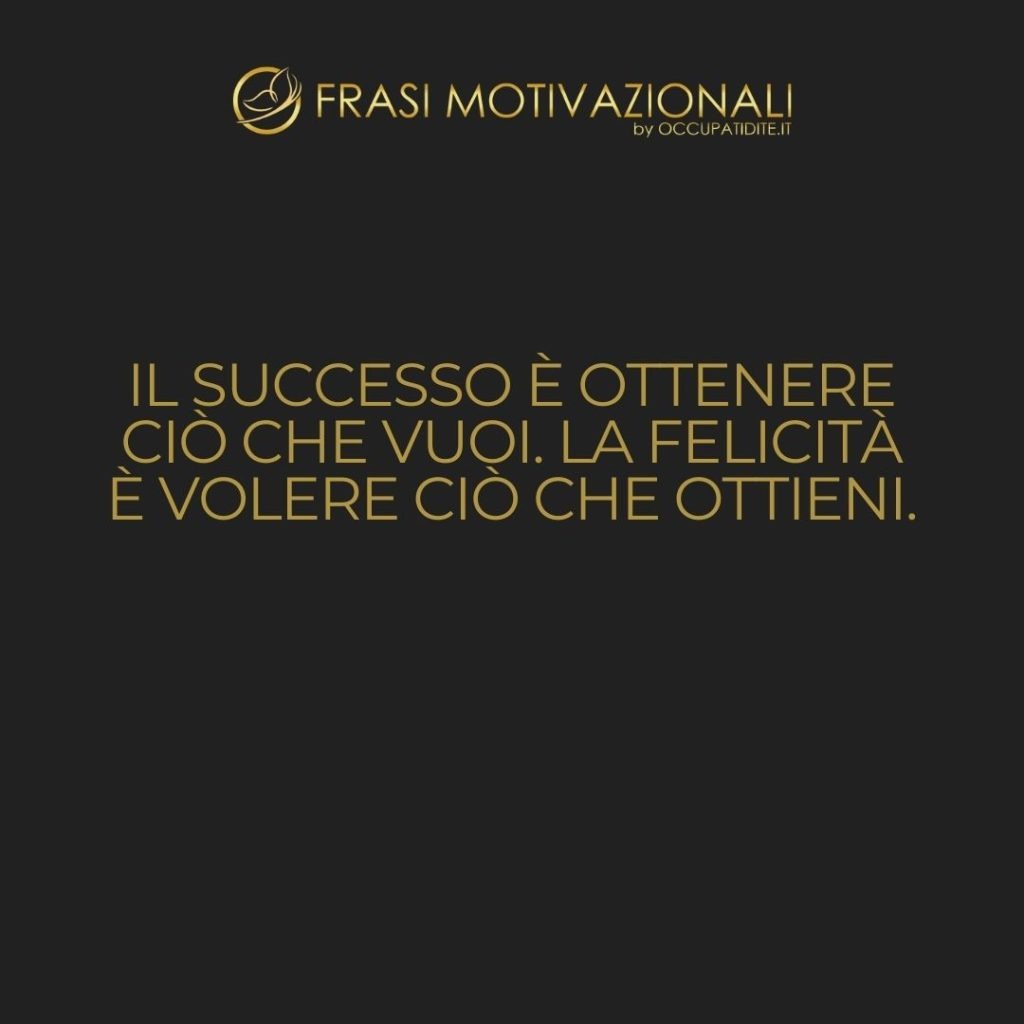 Il successo è ottenere ciò che vuoi. La felicità è volere ciò che ottieni.  –   Dale Carnegie