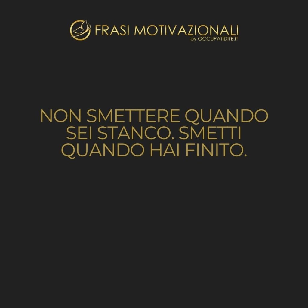 Non smettere quando sei stanco. Smetti quando hai finito. – Marilyn Monroe