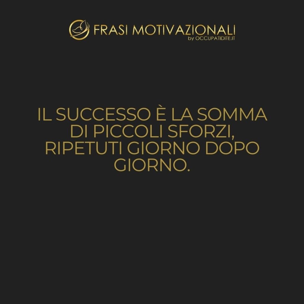 Il successo è la somma di piccoli sforzi, ripetuti giorno dopo giorno.  –   Robert Collier