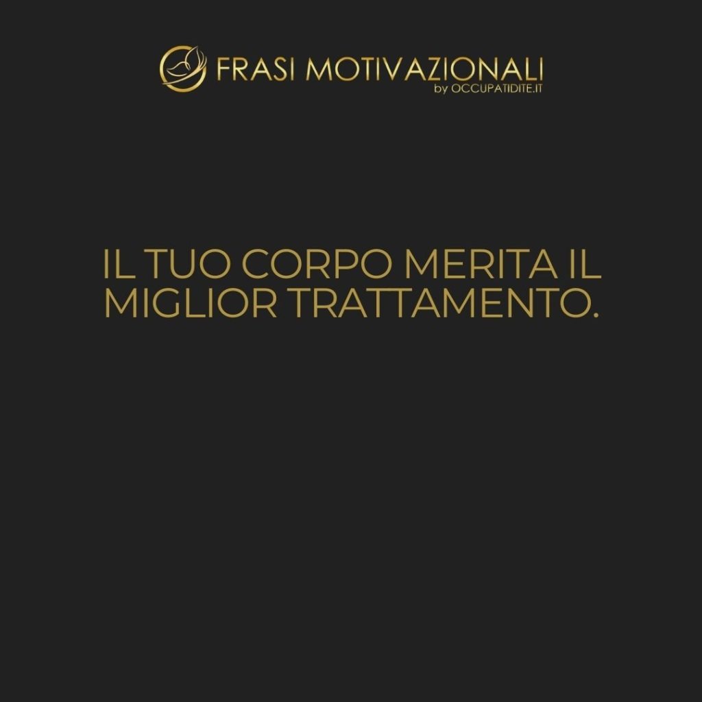 Il tuo corpo merita il miglior trattamento.  –   Anonimo