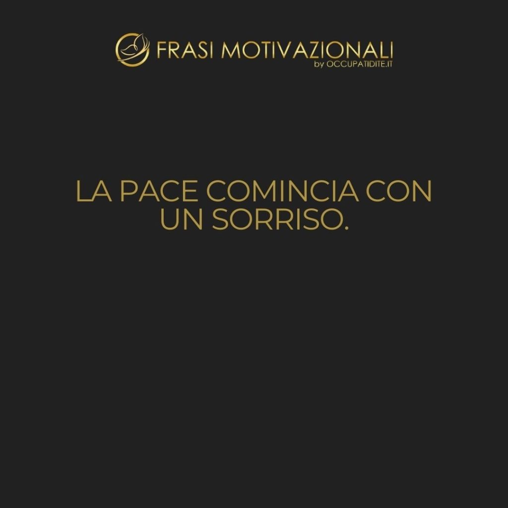La pace comincia con un sorriso.  –   Madre Teresa di Calcutta