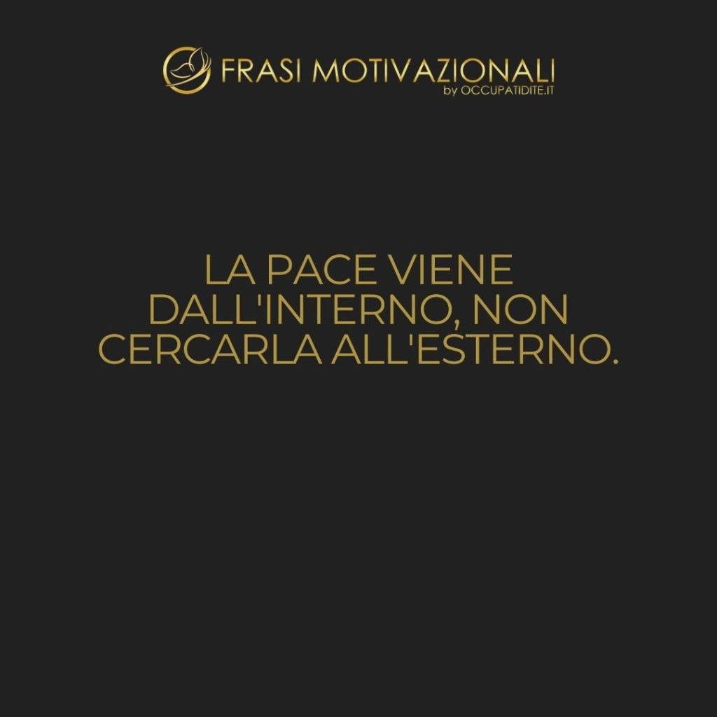 La pace viene dall’interno, non cercarla all’esterno.  –   Buddha
