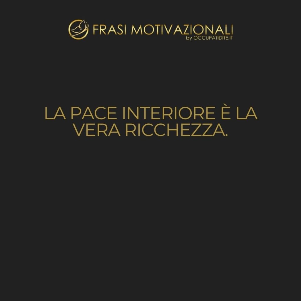 La pace interiore è la vera ricchezza.  –   Anonimo