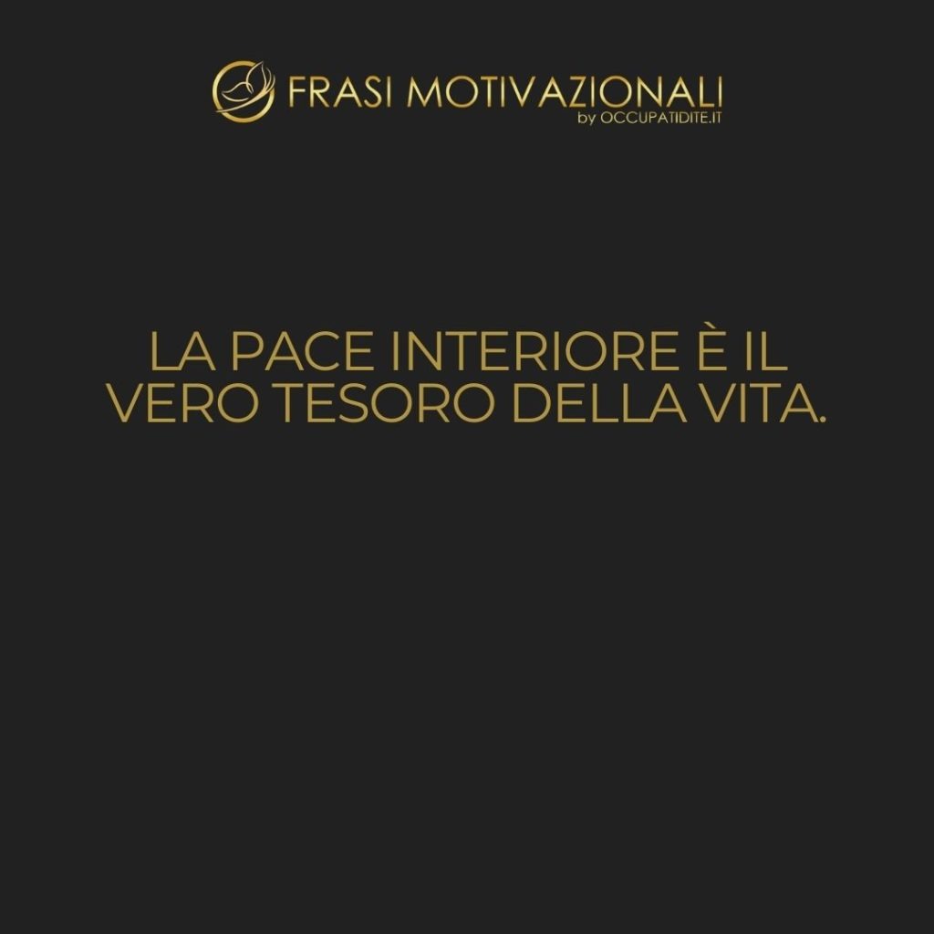 La pace interiore è il vero tesoro della vita.  –   Anonimo