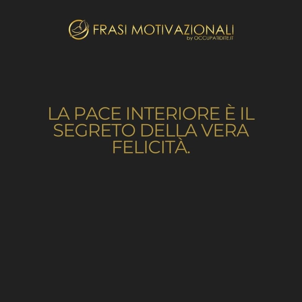 La pace interiore è il segreto della vera felicità.  –   Anonimo