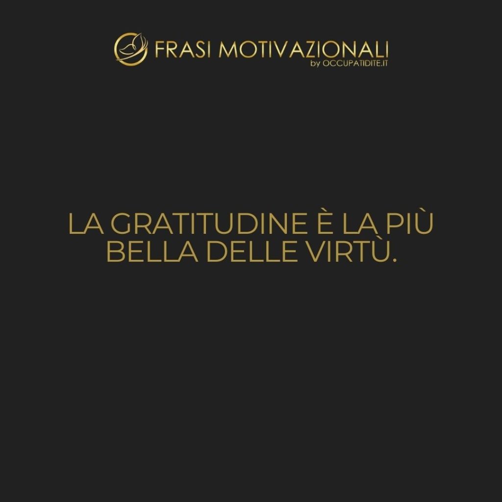 La gratitudine è la più bella delle virtù.  –   Publius Syrus
