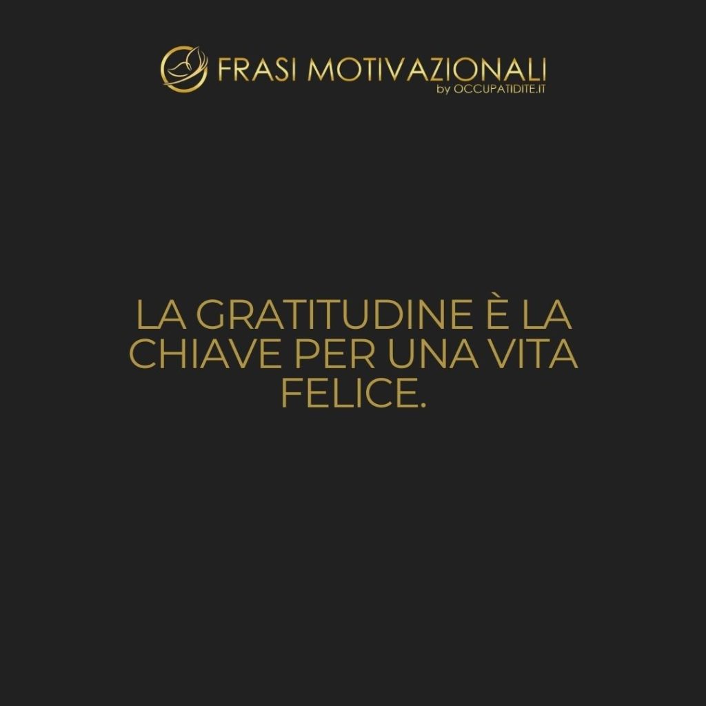 La gratitudine è la chiave per una vita felice.  –   Anonimo
