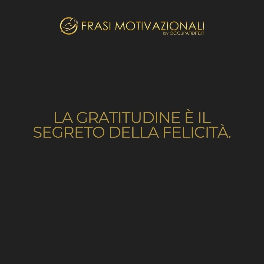 La gratitudine è il segreto della felicità.  –   Anonimo