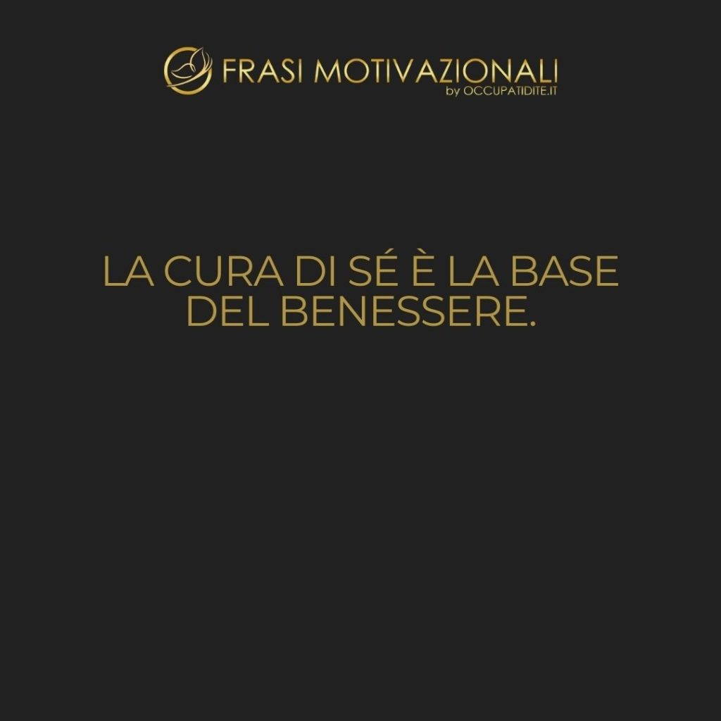 La cura di sé è la base del benessere.  –   Anonimo