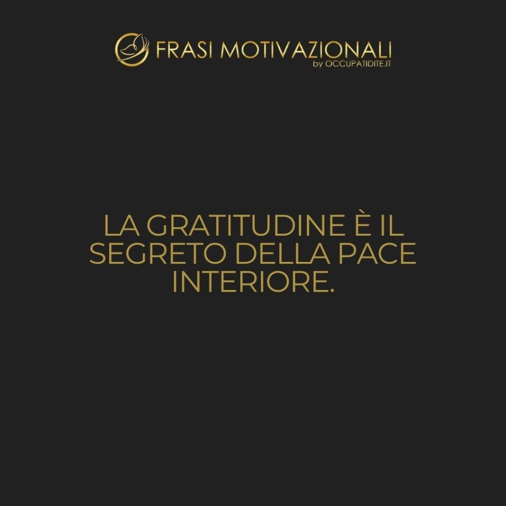 La gratitudine è il segreto della pace interiore. – Anonimo