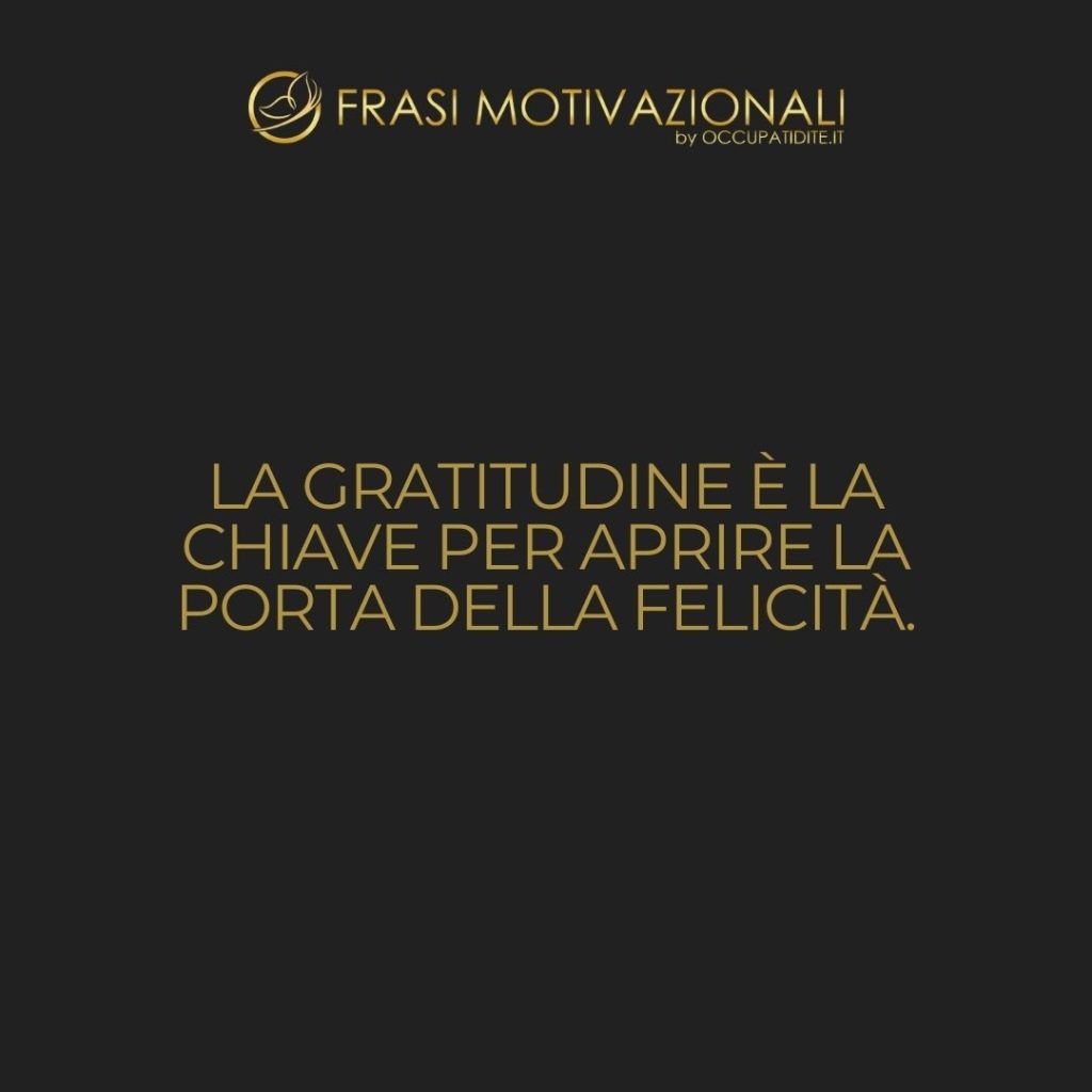 La gratitudine è la chiave per aprire la porta della felicità.  –   Anonimo