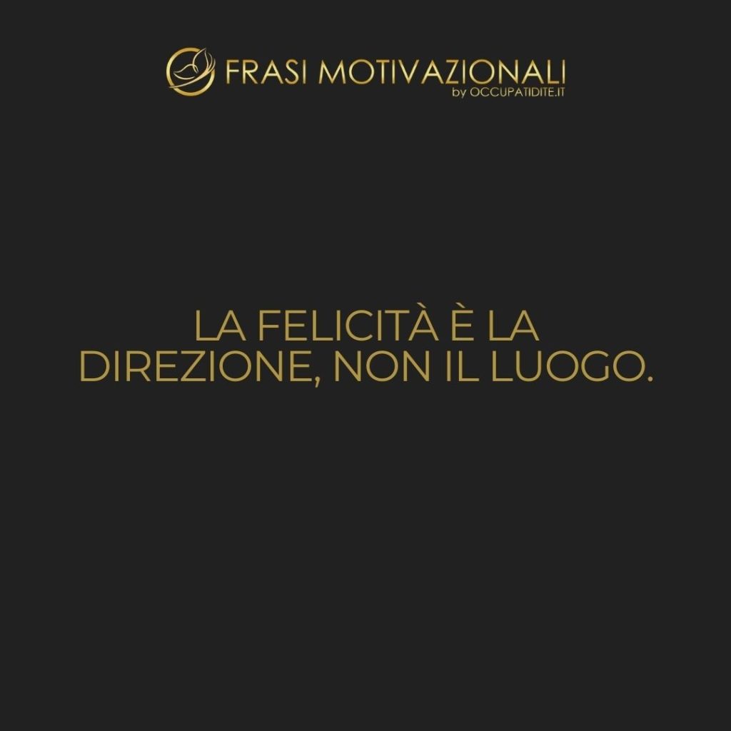 La felicità è la direzione, non il luogo.  –   Sydney J. Harris