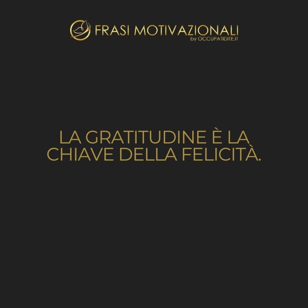 La gratitudine è la chiave della felicità.  –   Anonimo