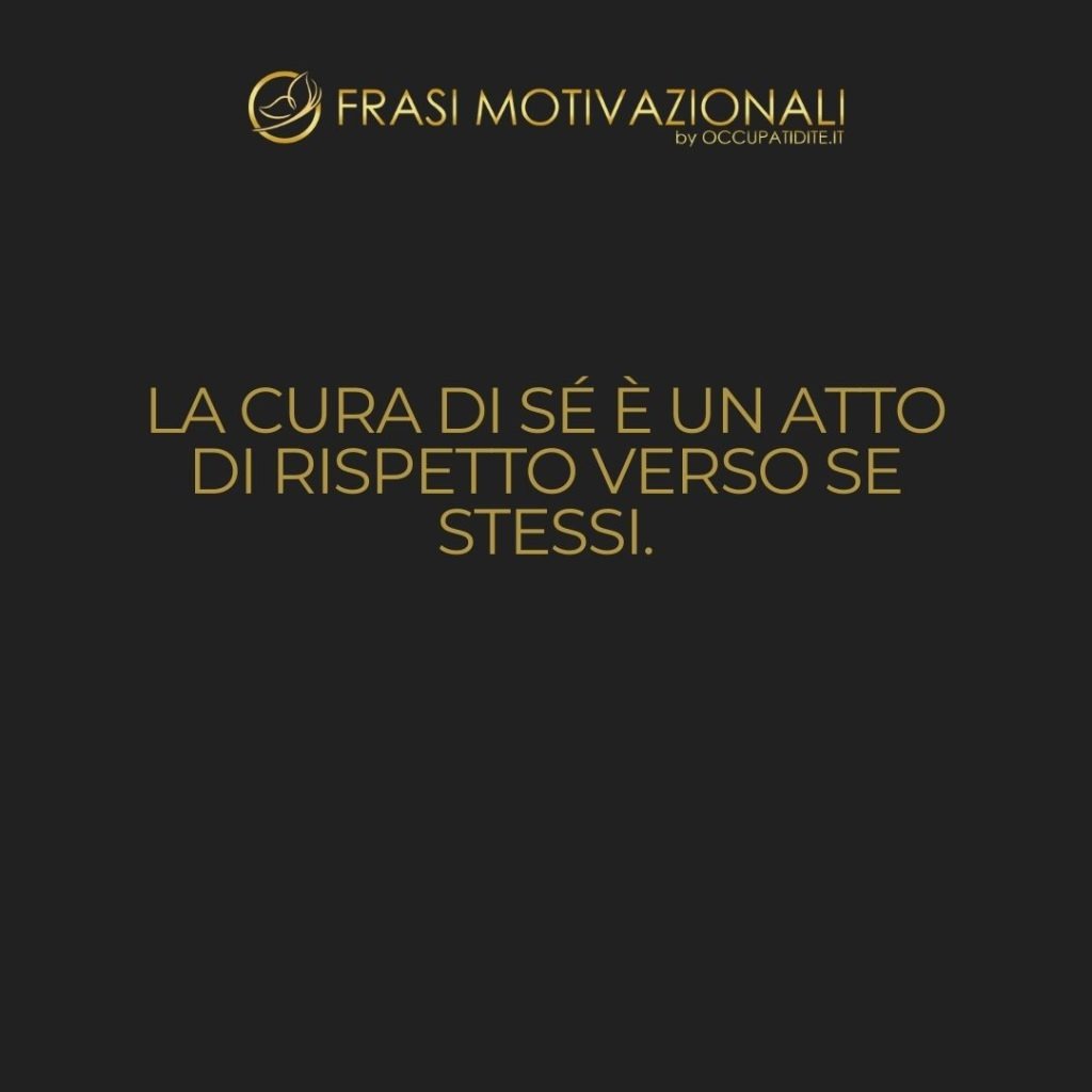 La cura di sé è un atto di rispetto verso se stessi.  –   Anonimo