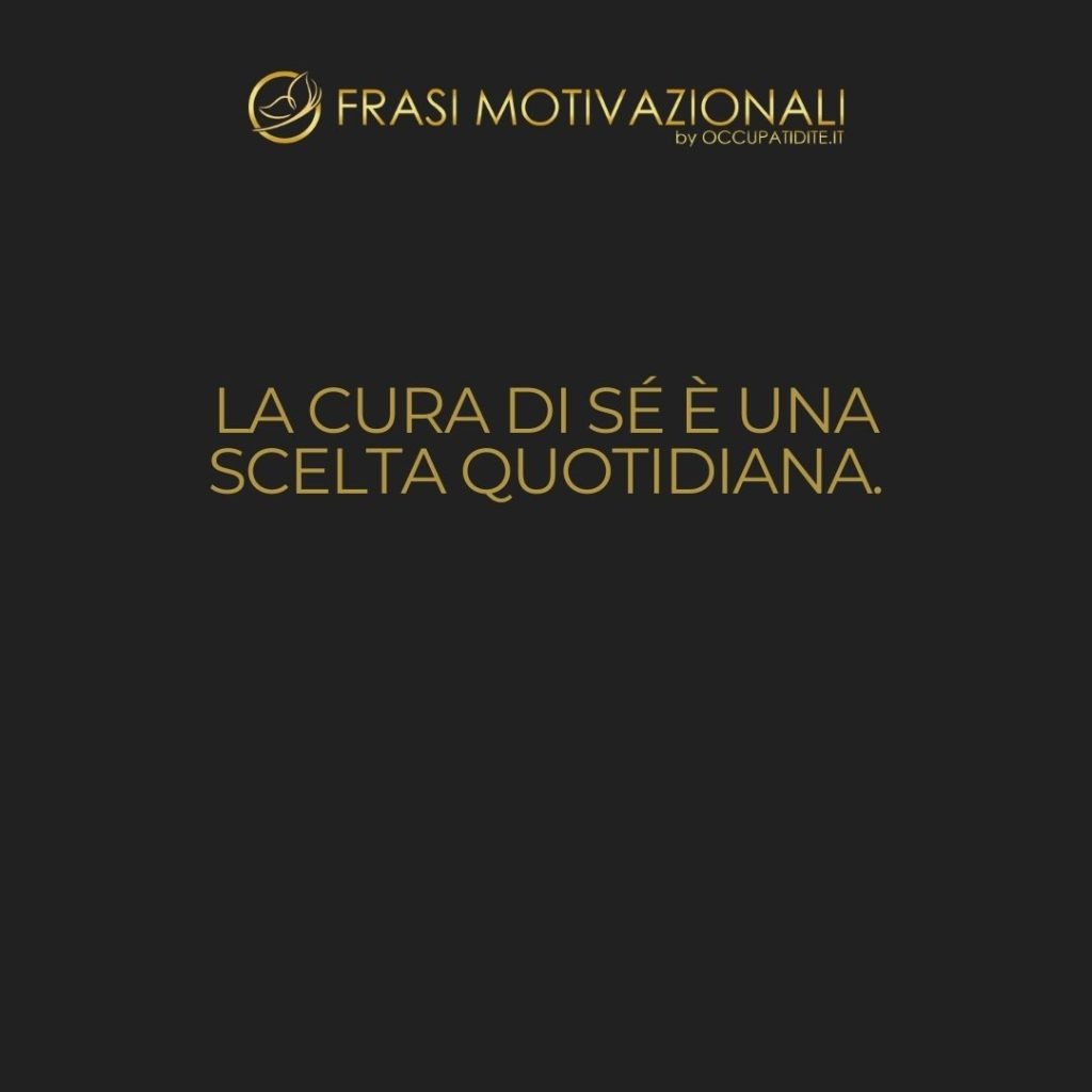 La cura di sé è una scelta quotidiana.  –   Anonimo