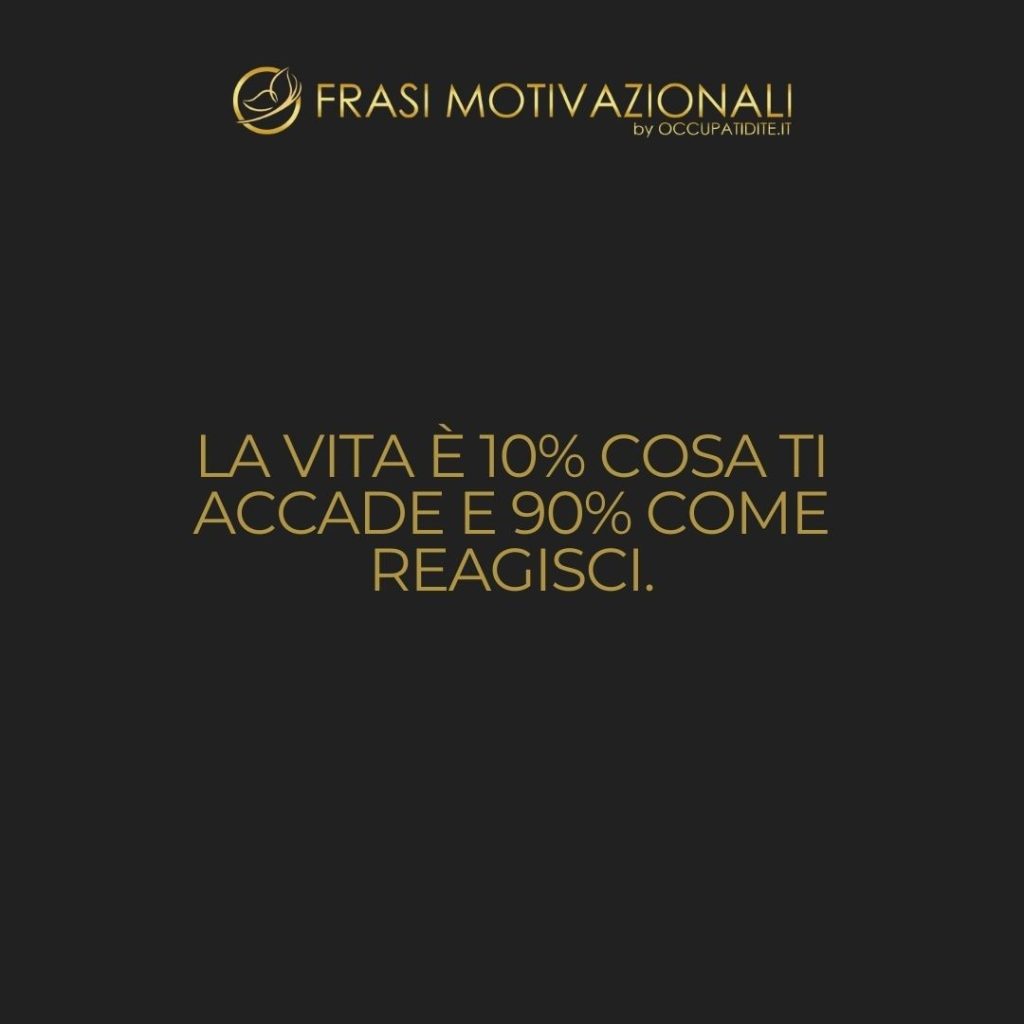 La vita è 10% cosa ti accade e 90% come reagisci. – Charles R. Swindoll