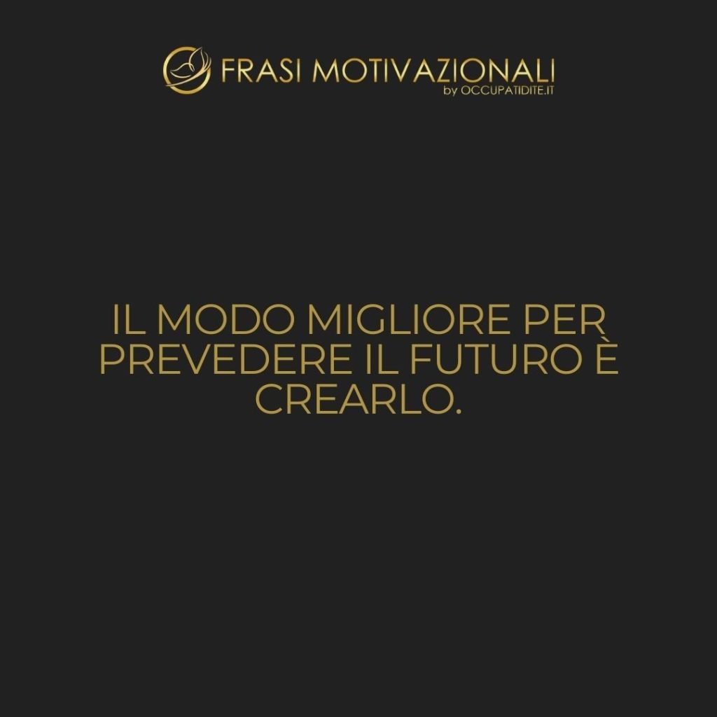 Il modo migliore per prevedere il futuro è crearlo.  –   Peter Drucker