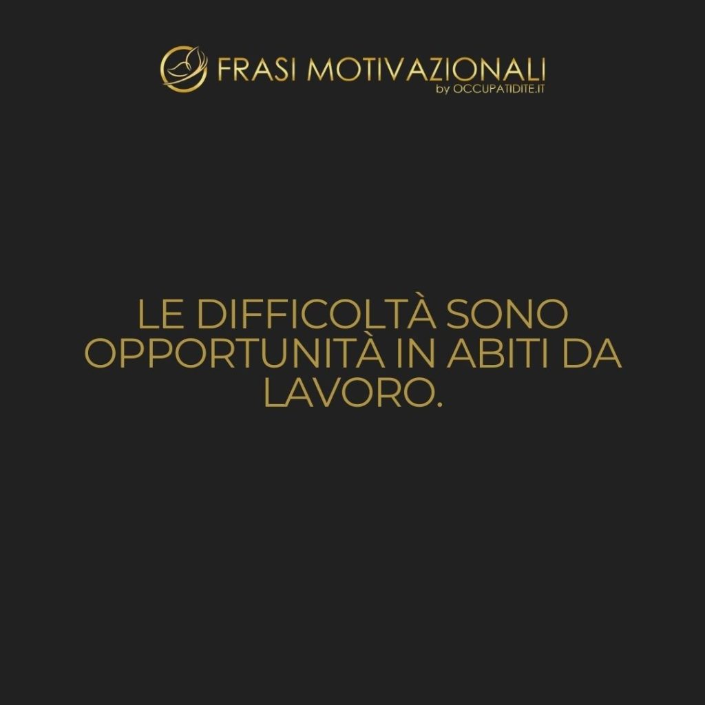 Le difficoltà sono opportunità in abiti da lavoro.  –   Thomas Edison