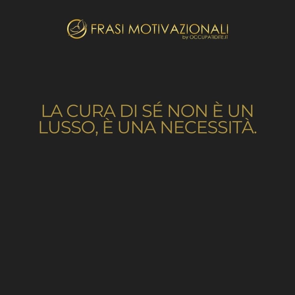 La cura di sé non è un lusso, è una necessità.  –   Anonimo
