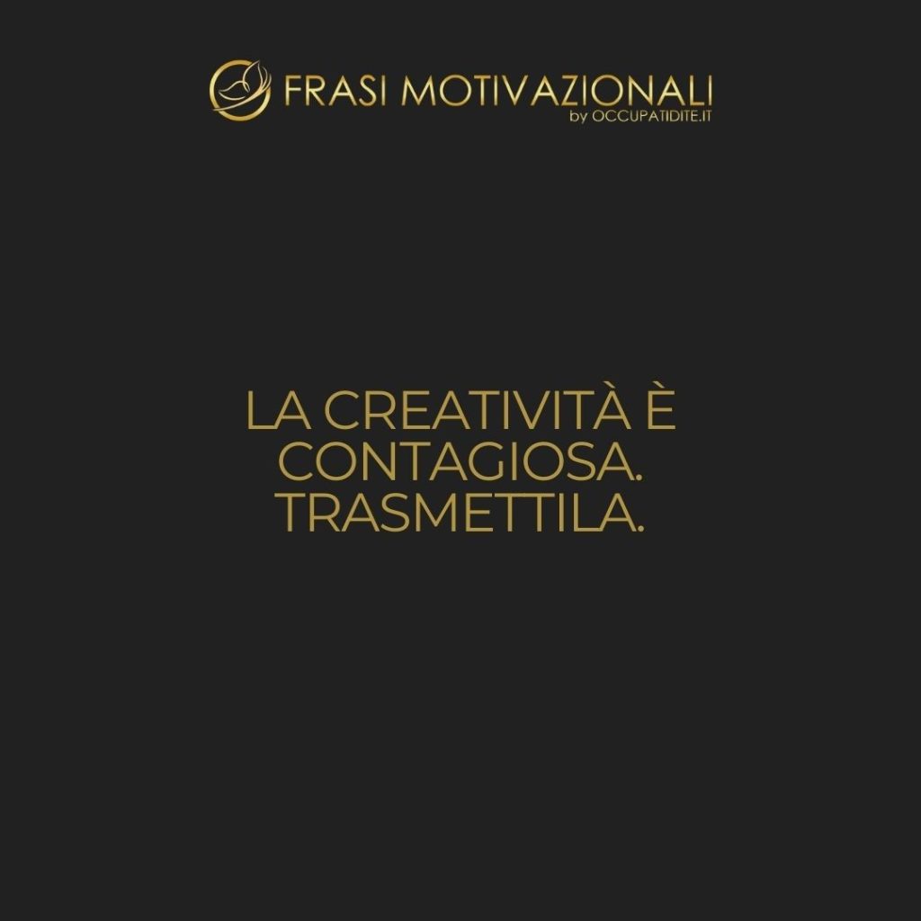 La creatività è contagiosa. Trasmettila.  –   Albert Einstein