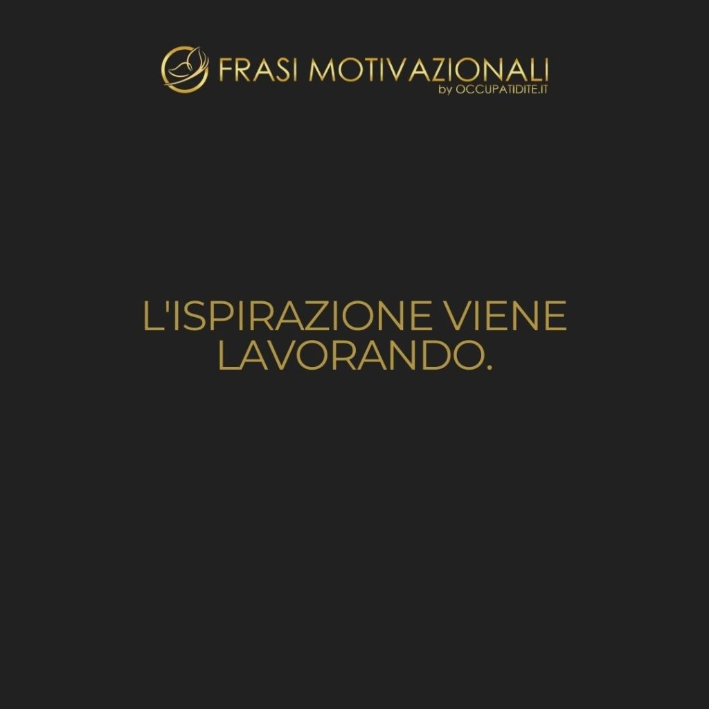 L’ispirazione viene lavorando.  –   Charles Baudelaire