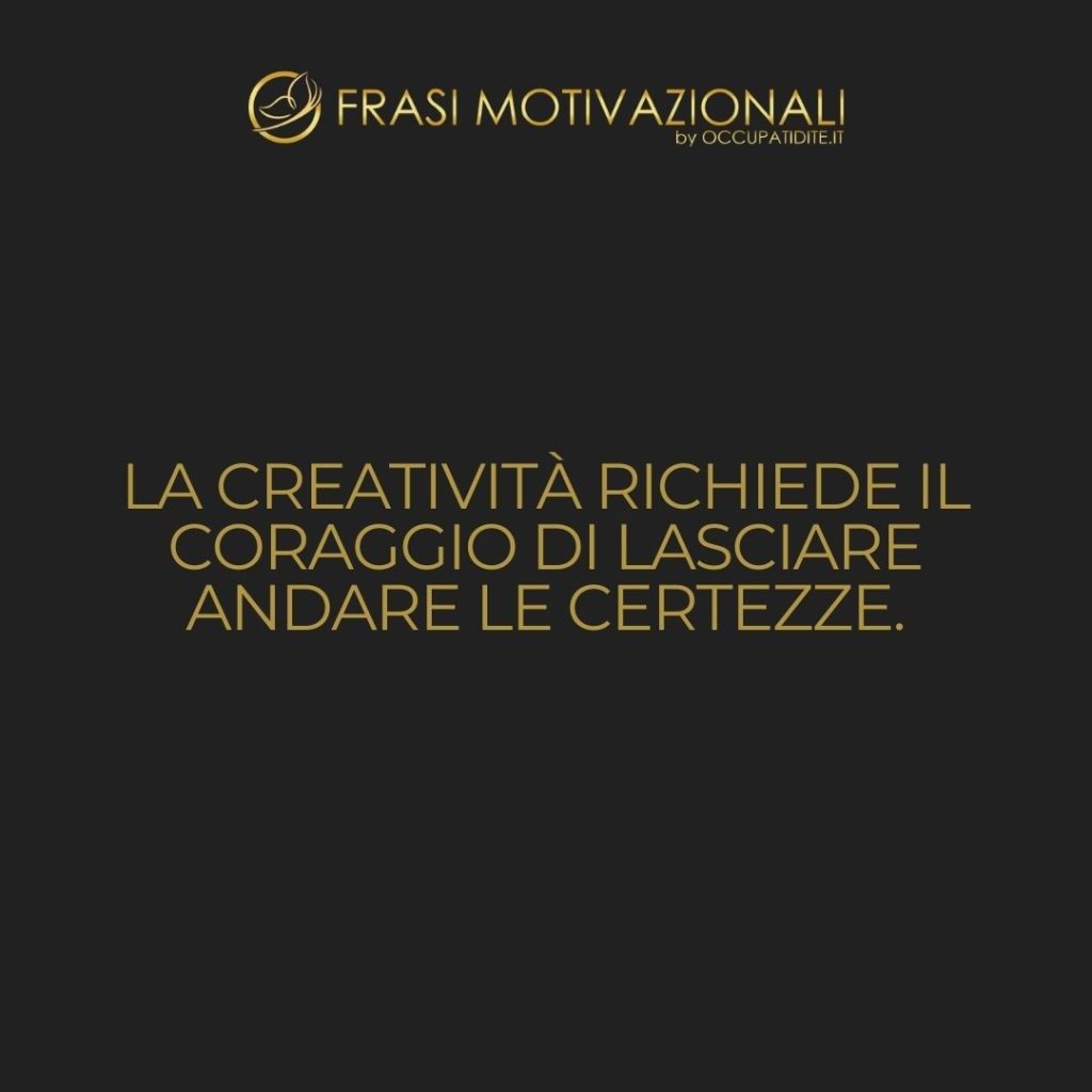 La creatività richiede il coraggio di lasciare andare le certezze.  –   Erich Fromm