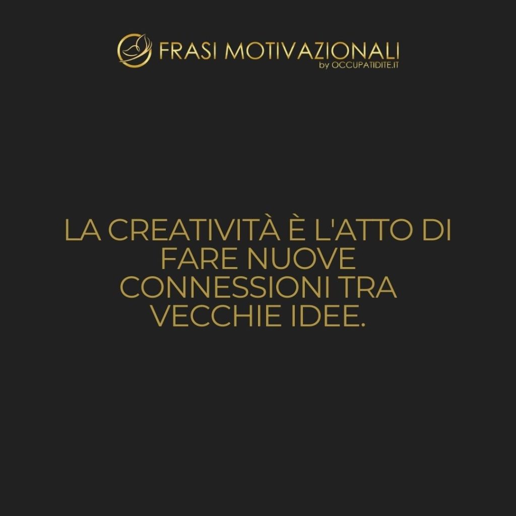 La creatività è vedere il mondo in un modo nuovo e originale. – Anonimo