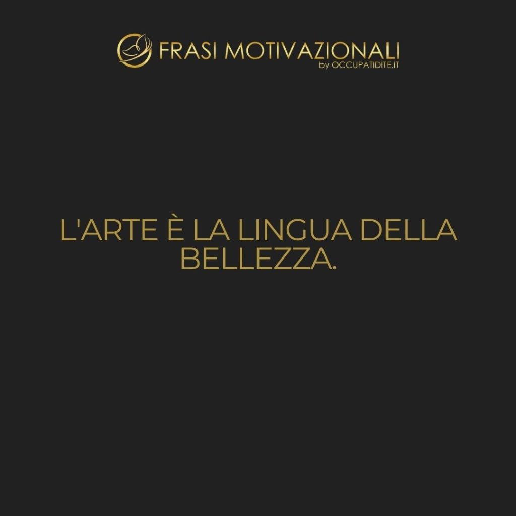 L’arte è la lingua della bellezza. – Anonimo