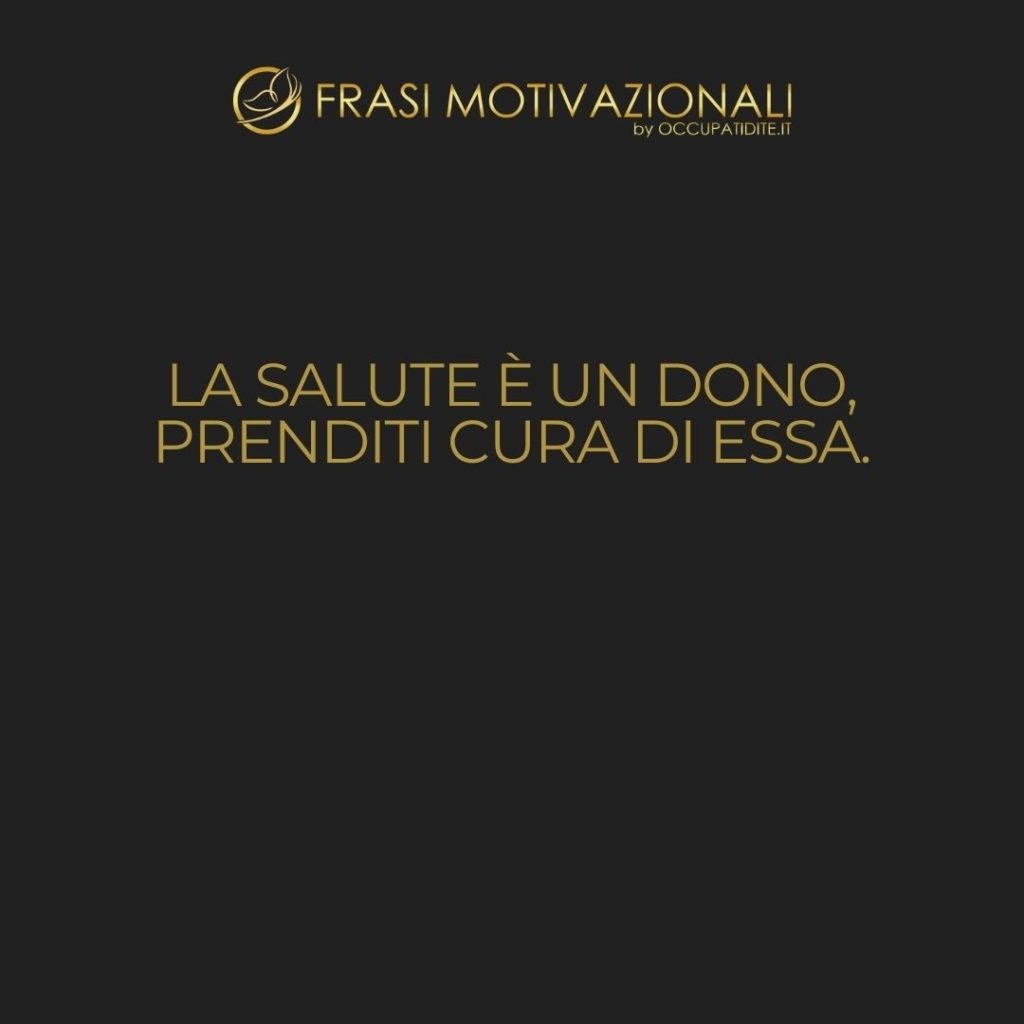 La salute è un dono, prenditi cura di essa.  –   Anonimo