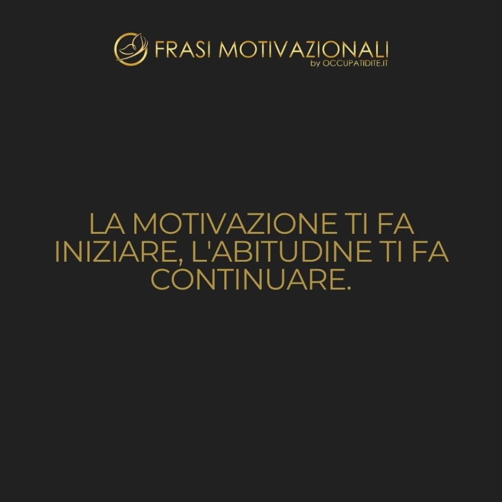 La motivazione ti fa iniziare, l’abitudine ti fa continuare.  –   Jim Ryun