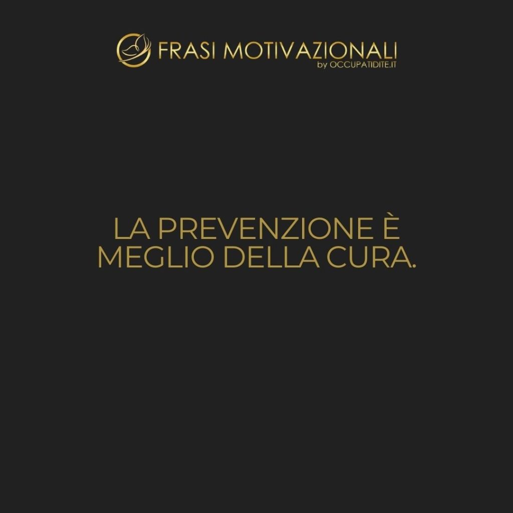 La prevenzione è meglio della cura.  –   Desiderio Erasmo