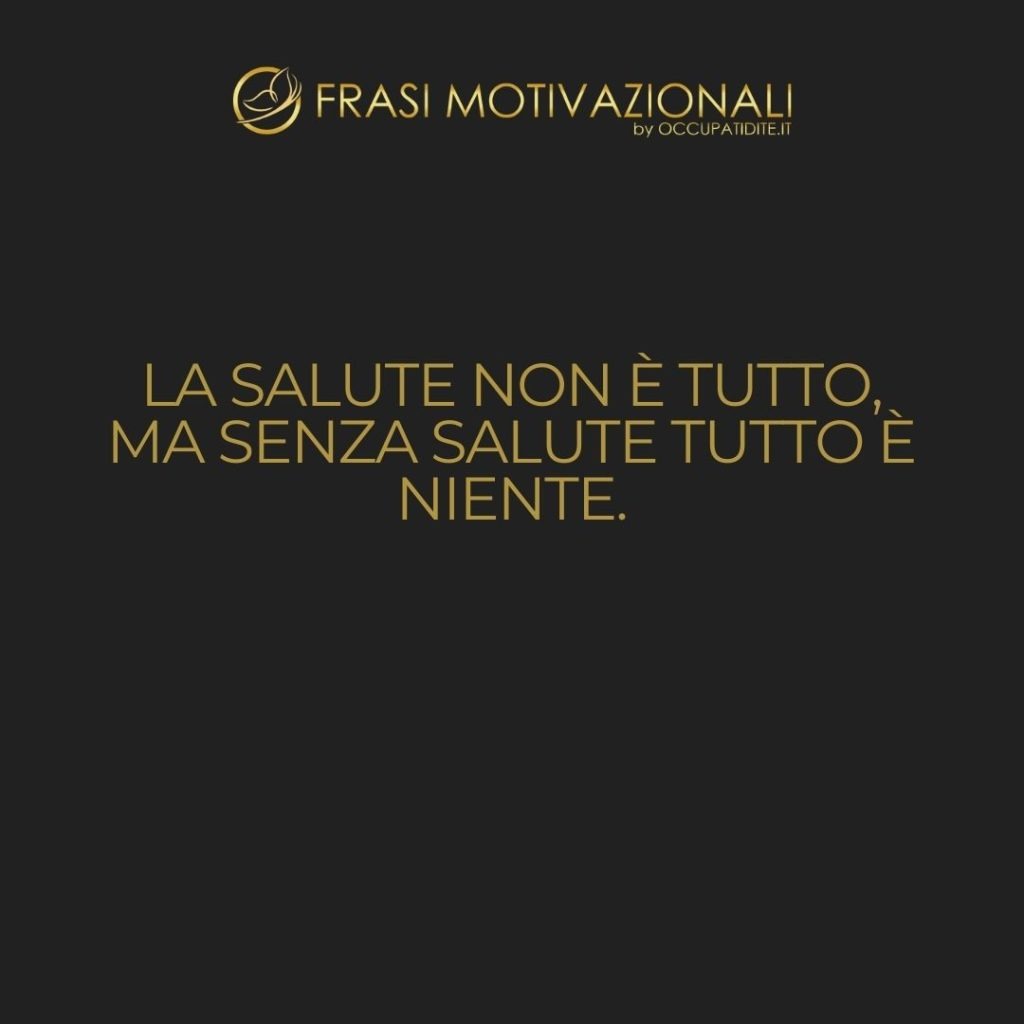La salute non è tutto, ma senza salute tutto è niente.  –   Arthur Schopenhauer
