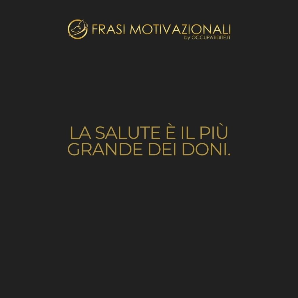 La salute è il più grande dei doni.  –   Buddha