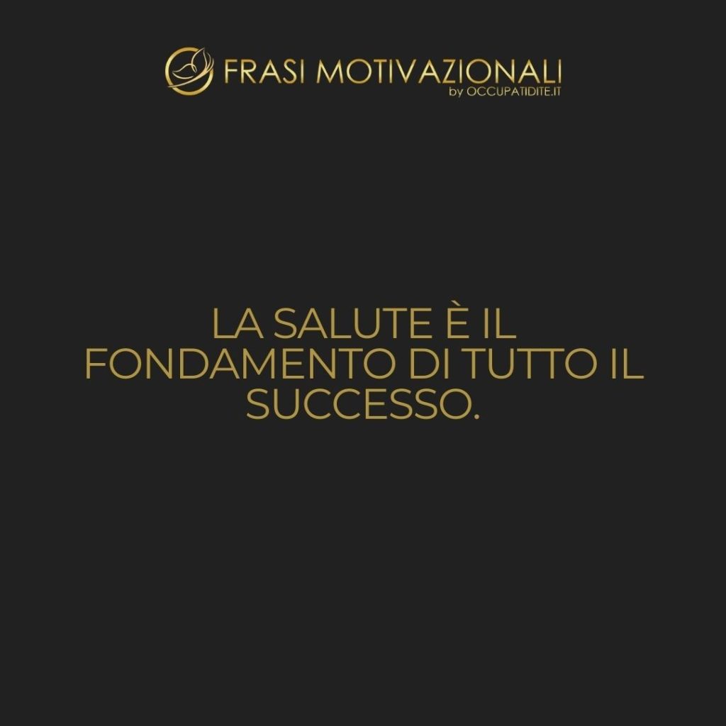 La salute è il fondamento di tutto il successo. – Anonimo