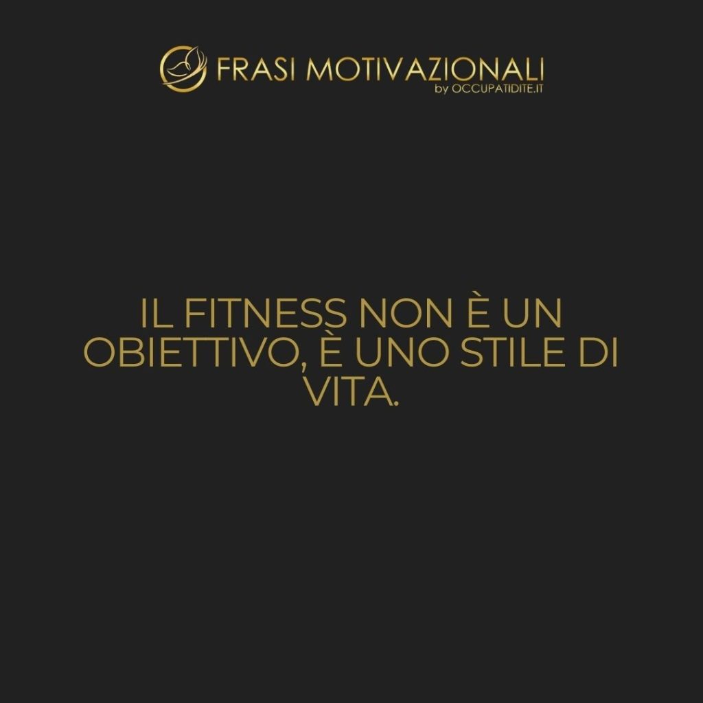 Il fitness non è un obiettivo, è uno stile di vita. – Anonimo
