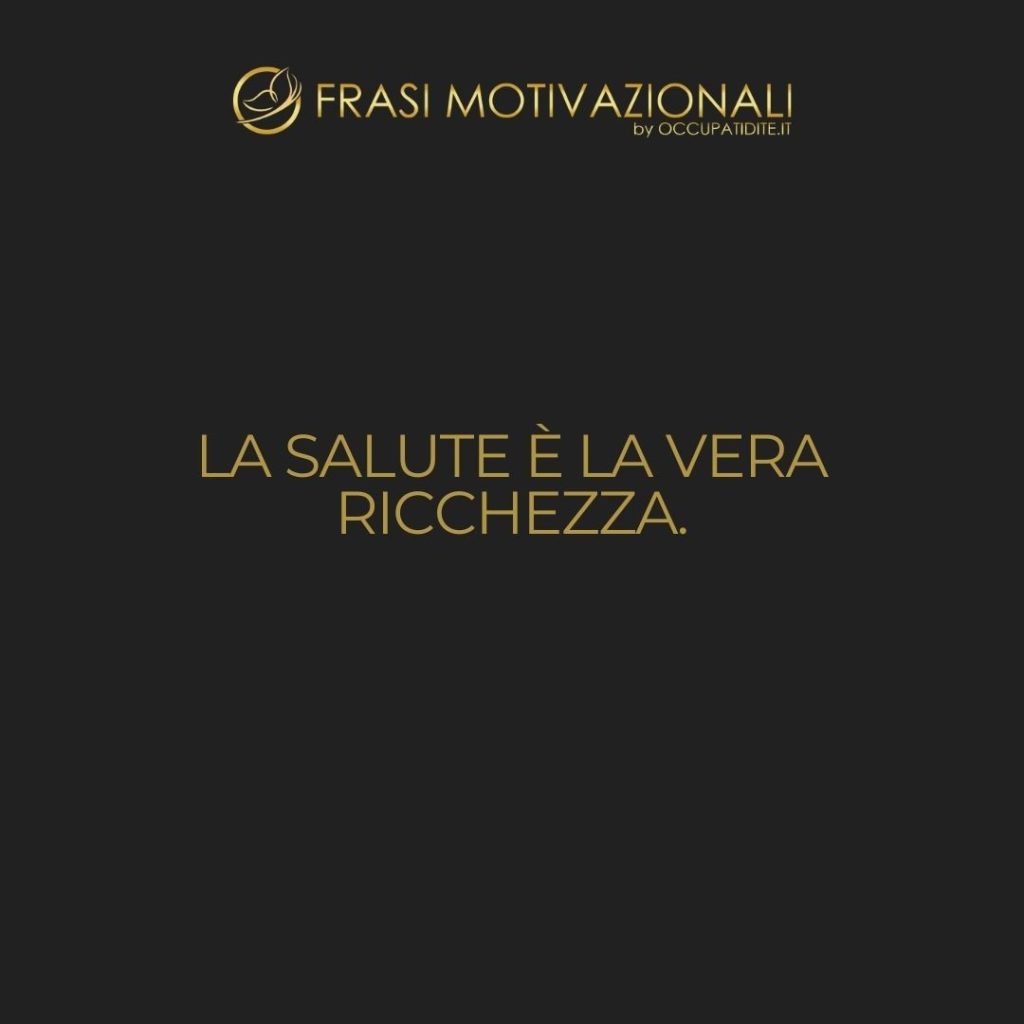 La salute è la vera ricchezza.  –   Anonimo