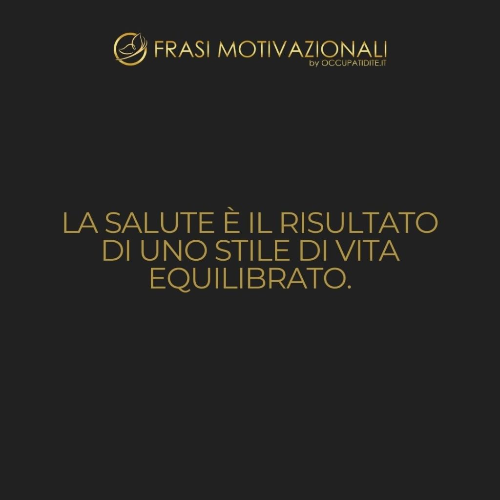 La salute è il risultato di uno stile di vita equilibrato. – Anonimo